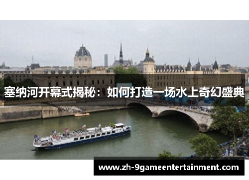 塞纳河开幕式揭秘：如何打造一场水上奇幻盛典